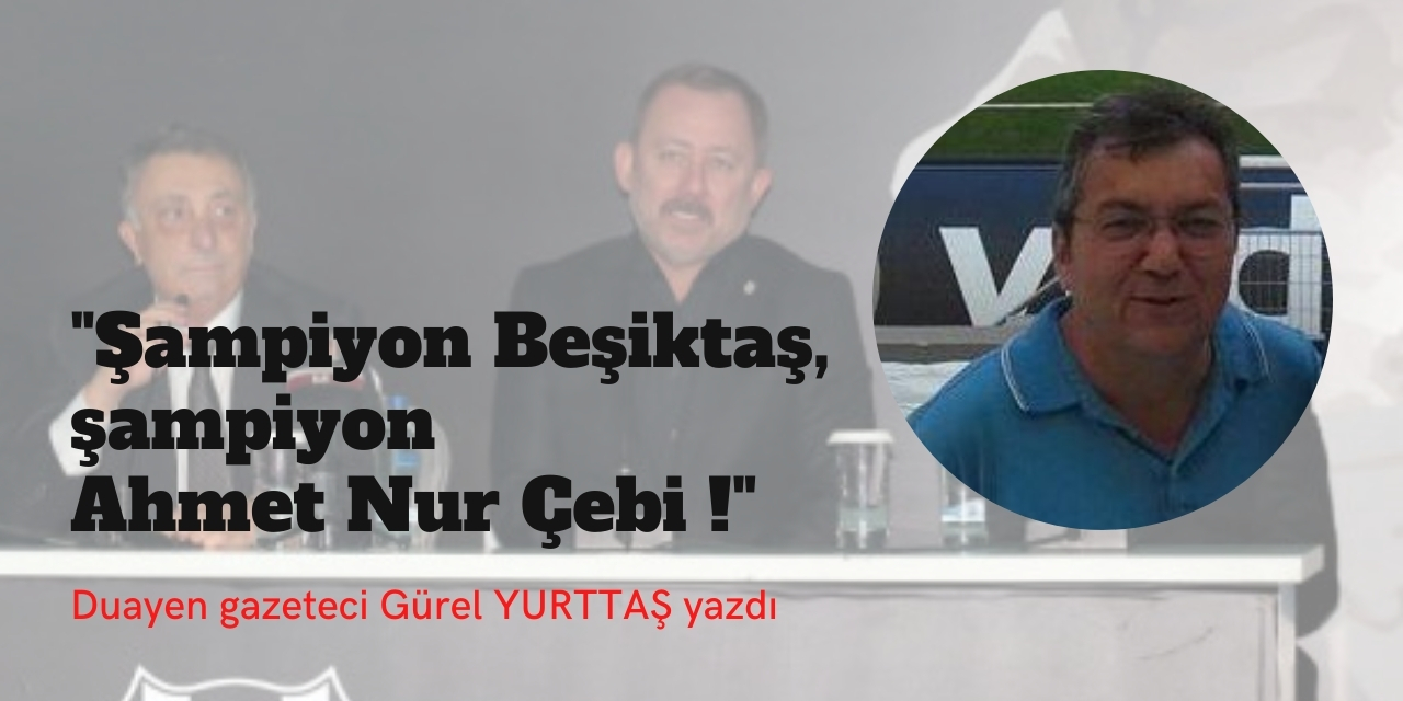 "Şampiyon Beşiktaş, şampiyon Ahmet Nur Çebi!"